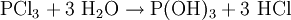 \mathrm{ PCl_3 + 3 \ H_2O \rightarrow P(OH)_3 + 3 \ HCl}