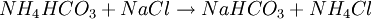NH_4HCO_3 + NaCl \rightarrow NaHCO_3 + NH_4Cl