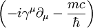 \left( -i \gamma ^\mu \partial _\mu - \frac{mc}{\hbar}\right)