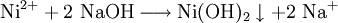 \mathrm{Ni^{2+} + 2 \ NaOH \longrightarrow Ni(OH)_2 \downarrow + 2 \ Na^+}