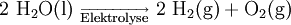\mathrm{2\ H_2O(l)\ _{\overrightarrow {\rm Elektrolyse}}\ 2\ H_2(g) + O_2(g)}