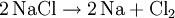 \mathrm{2\,NaCl \rightarrow 2\,Na + Cl_2}
