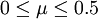 0 \le \mu \le 0.5