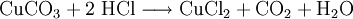 \mathrm{ CuCO_3 + 2\ HCl \longrightarrow  CuCl_2 + CO_2 + H_2O }