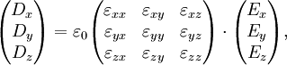 \begin{pmatrix} D_x \\ D_y \\ D_z \end{pmatrix} = \varepsilon_0 \begin{pmatrix}  \varepsilon_{xx} & \varepsilon_{xy} & \varepsilon_{xz} \\  \varepsilon_{yx} & \varepsilon_{yy} & \varepsilon_{yz} \\  \varepsilon_{zx} & \varepsilon_{zy} & \varepsilon_{zz} \end{pmatrix} \cdot \begin{pmatrix} E_x \\ E_y \\ E_z \end{pmatrix},