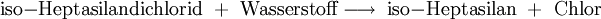 \mathrm{iso{-}Heptasilandichlorid \ + \ Wasserstoff \longrightarrow \ iso{-}Heptasilan \ + \ Chlor}