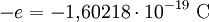 -e = -1{,}60218 \cdot 10^{-19} \ \mathrm{C}