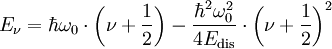 E_\nu = \hbar \omega_0 \cdot \left(\nu + \frac{1}{2}\right) - \frac{\hbar^2 \omega_0^2}{4 E_{\rm dis}} \cdot \left(\nu + \frac{1}{2}\right)^2