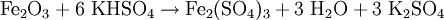 \mathrm {Fe_2O_3 + 6 \ KHSO_4 \rightarrow Fe_2(SO_4)_3 + 3 \ H_2O + 3 \ K_2SO_4 }