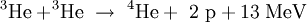 \mathrm{^3He + \! ^3He \ \rightarrow \ ^4He + \ 2 \ p + 13 \; MeV}