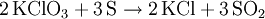 \mathrm{2\,KClO_3 + 3\,S \rightarrow 2\,KCl + 3\,SO_2}